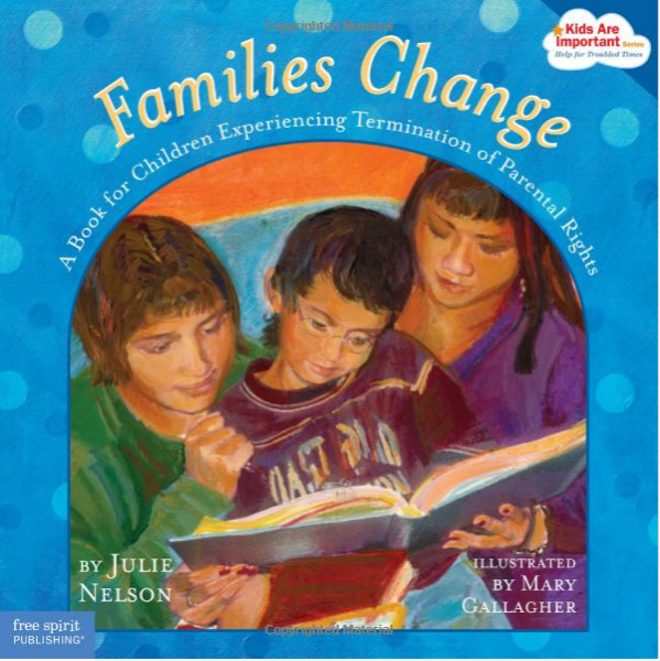 Families Change: A Book for Children Experiencing Termination of Parental Rights by Julie Nelson