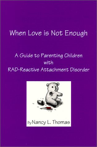 When Love is Not Enough: A Guide to Parenting a Child with RAD