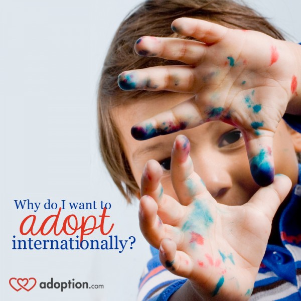 <b>Why do I want to adopt internationally?</b>