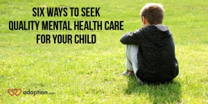 6 Ways to Seek Quality Mental Health Care for Your Child