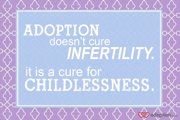 Adoption is not a cure for infertility. 