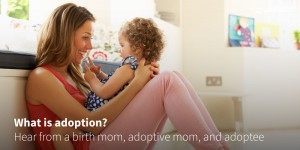 What is adoption? Hear from a birth mom, adoptive mom, and adoptee