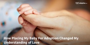 How Placing My Baby For Adoption Changed My Understanding of Love