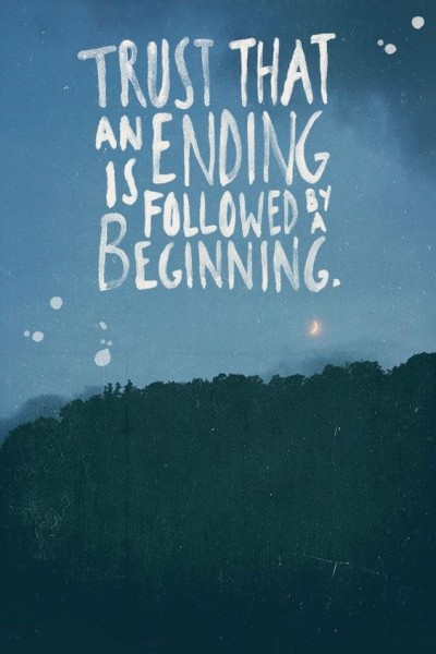 Trust that an ending is followed by a beginning. 