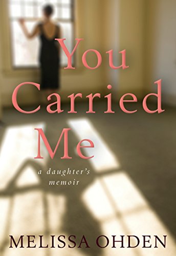 You Carried Me: A Daughter’s Memoir by Melissa Ohden