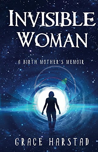Invisible Woman: A Birth Mother's Memoir by Grace Harstad