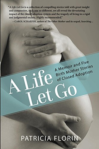 A Life Let Go: A Memoir and Five Birth Mother Stories of Closed AdoptionA Life Let Go: A Memoir and Five Birth Mother Stories of Closed Adoption